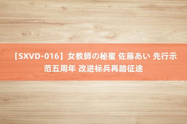 【SXVD-016】女教師の秘蜜 佐藤あい 先行示范五周年 改进标兵再踏征途