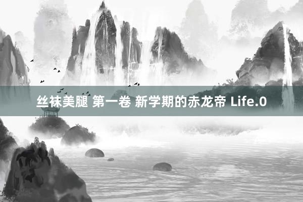 丝袜美腿 第一卷 新学期的赤龙帝 Life.0